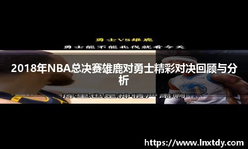2018年NBA总决赛雄鹿对勇士精彩对决回顾与分析